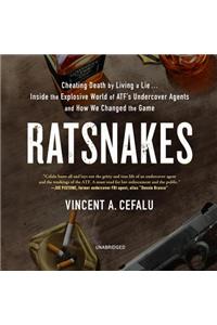 Ratsnakes: Cheating Death by Living a Lie; Inside the Explosive World of Atf's Undercover Agents and How We Changed the Game