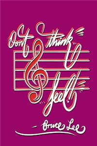 Don't think... Feel! - Bruce Lee