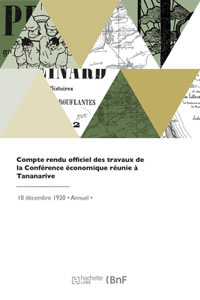 Compte Rendu Officiel Des Travaux de la Conférence Économique Réunie À Tananarive