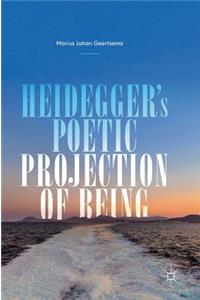 Heidegger's Poetic Projection of Being