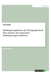 Einbürgerungsfeiern als Übergangsritual? Eine Analyse des deutschen Einbürgerungsverfahrens