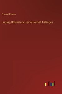 Ludwig Uhland und seine Heimat Tübingen