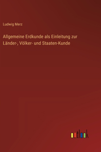 Allgemeine Erdkunde als Einleitung zur Länder-, Völker- und Staaten-Kunde
