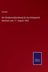 Die Strafproceßordnung für das Königreich Sachsen vom 11. August 1855