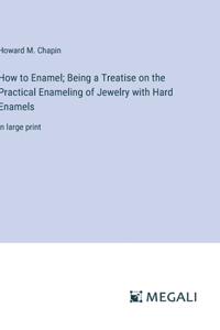 How to Enamel; Being a Treatise on the Practical Enameling of Jewelry with Hard Enamels