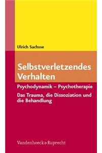 Selbstverletzendes Verhalten: Psychodynamik - Psychotherapie. Das Trauma, Die Dissoziation Und Die Behandlung