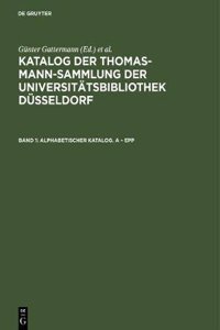 Katalog der Thomas-Mann-Sammlung der Universitätsbibliothek Düsseldorf, Band 1, Alphabetischer Katalog. A - Epp