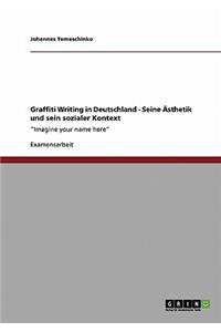 Graffiti Writing in Deutschland. Seine Ästhetik und sein sozialer Kontext