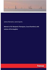 Memoir of Sir Benjamin Thompson, Count Rumford, with notices of his daughter