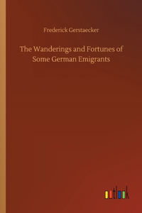 Wanderings and Fortunes of Some German Emigrants