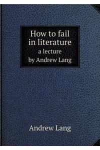 How to Fail in Literature a Lecture by Andrew Lang