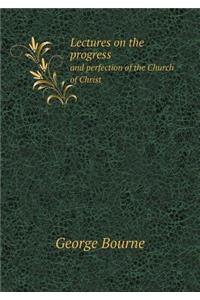 Lectures on the progress and perfection of the Church of Christ