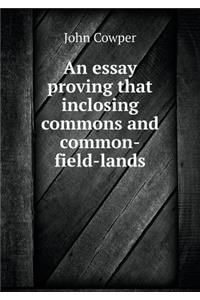 An Essay Proving That Inclosing Commons and Common-Field-Lands