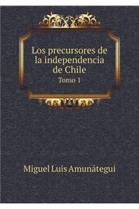 Los Precursores de la Independencia de Chile Tomo 1