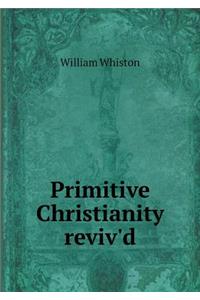 Primitive Christianity Reviv'd