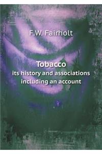 Tobacco Its History and Associations Including an Account