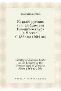 Catalog of Russian Books in the Library of the German Club in Moscow. from 1864 to 1904