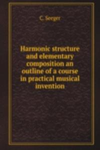 Harmonic structure and elementary composition an outline of a course in practical musical invention