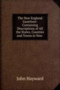 New England Gazetteer: Containing Descriptions of All the States, Counties and Towns in New .
