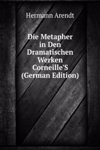 Die Metapher in Den Dramatischen Werken Corneille'S (German Edition)