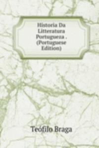 Historia Da Litteratura Portugueza . (Portuguese Edition)