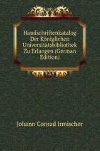 Handschriftenkatalog Der Koniglichen Universitatsbibliothek Zu Erlangen (German Edition)