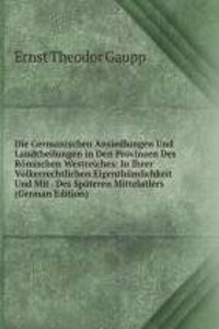 Die Germanischen Ansiedlungen Und Landtheilungen in Den Provinzen Des Romischen Westreiches: In Ihrer Volkerrechtlichen Eigenthumlichkeit Und Mit . Des Spateren Mittelatlers (German Edition)