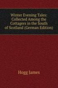 Winter Evening Tales: Collected Among the Cottagers in the South of Scotland (German Edition)