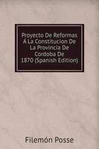 Proyecto De Reformas A La Constitucion De La Provincia De Cordoba De 1870 (Spanish Edition)