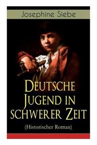 Deutsche Jugend in Schwerer Zeit (Historischer Roman)
