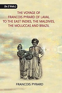 The Voyage of Francois Pyrard of Laval to The East Indies, The Maldives, The Moluccas And Brazil