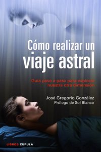 Como realizar un viaje astral: Guia para explorar nuestra otra dimension