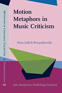 Motion Metaphors in Music Criticism: An empirical investigation of their conceptual motivation and their metaphoricity: 10 (Metaphor in Language, Cognition, and Communication)