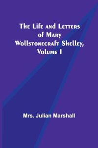 Life and Letters of Mary Wollstonecraft Shelley, Volume I