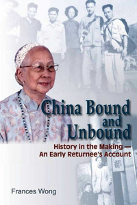 China Bound and Unbound - History in the Making'an Early Returnee`s Account