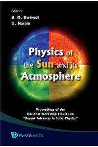 Physics Of The Sun And Its Atmosphere - Proceedings Of The National Workshop (India) On 
