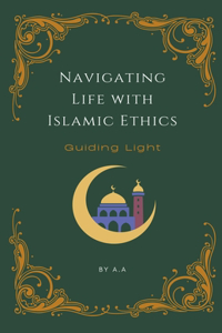 Navigating Life with Islamic Ethics