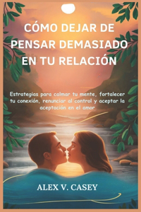 Cómo Dejar de Pensar Demasiado En Tu Relación