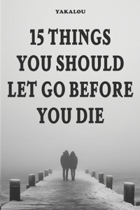 15 Things You Should Let Go Before You Die