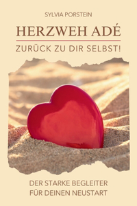 Herzweh adé - Zurück zu dir Selbst! Der starke Begleiter für deinen Neustart.