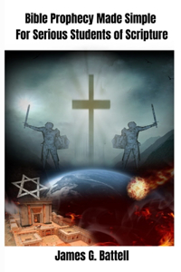 Bible Prophecy Made Simple For Serious Students of Scripture