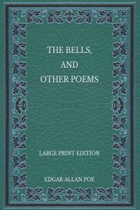 The Bells, and Other Poems - Large Print Edition