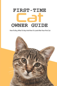 First-time Cat Owner Guide- How To Buy, What To Buy And How To Look After Your First Cat