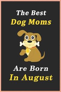 The Best Dog Moms Are Born In August Journal / Notebook
