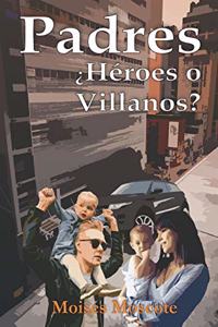 Padres ¿Héroes o Villanos?