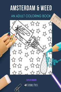 Amsterdam & Weed: AN ADULT COLORING BOOK: An Awesome Coloring Book For Adults