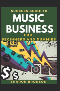 Success Guide To Music Business For Beginners And Dummies