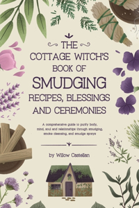 Cottage Witch's Book of Smudging Recipes, Blessings, and Ceremonies