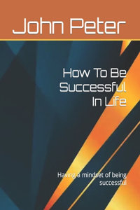 How To Be Successful In Life