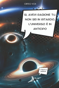 Si, avevi ragione tu. Non sei in ritardo, è l'Universo in anticipo.